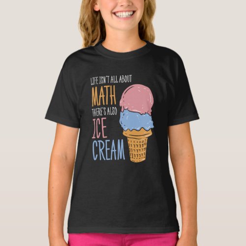 Life Isnt all About Math Theres Also Ice Cream T_Shirt