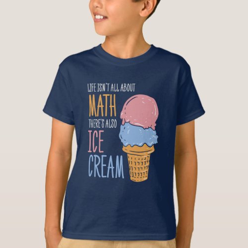 Life Isnt all About Math Theres Also Ice Cream T_Shirt