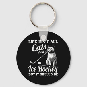 Life Isn't All Cats And Ice Hockey But It Should B Keychain