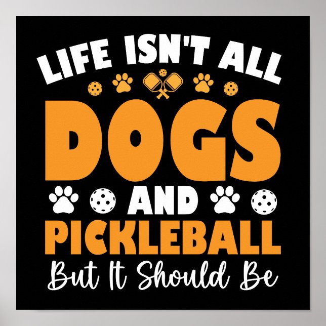 Life Isn't All Dogs And Pickleball But It Should Poster (Front)