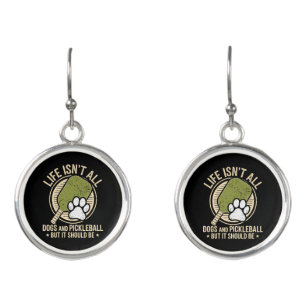 Life Isn't All Dogs And Pickleball Earrings