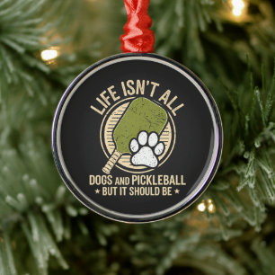 life isn't all dogs and pickleball metal ornament
