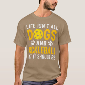 Life Isnt All Dogs And Pickleball Pickle Ball Wome T-Shirt