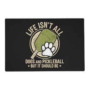 Life Isn't All Dogs And Pickleball Placemat