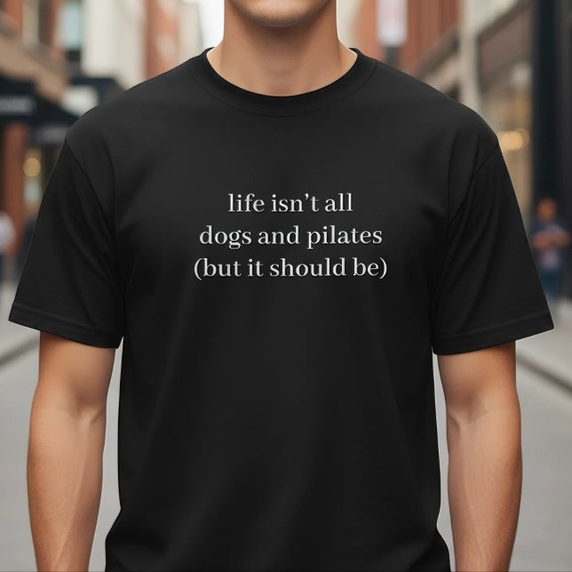 Life Isn't All Dogs And Pilates Funny Quote T-Shirt (Creator Uploaded)