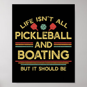 Life Isn't All Pickleball And Boating Poster