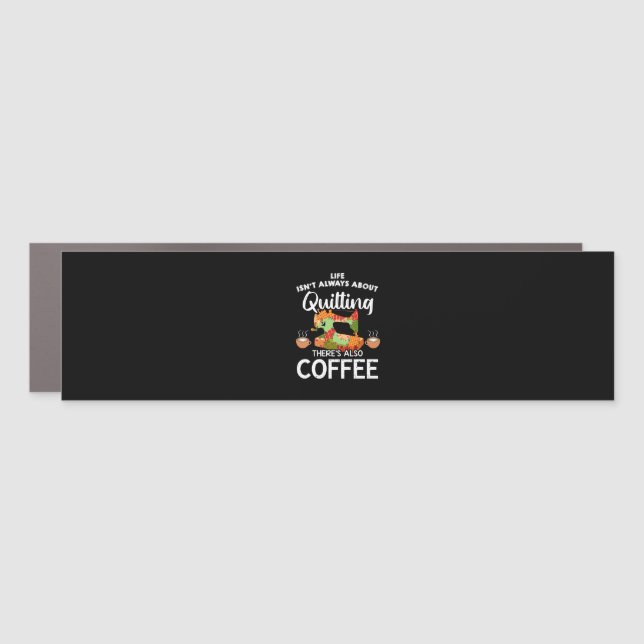 Life Isnt Always About Quilting Res Also Coffee Car Magnet (Front)