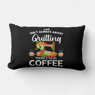 Life Isnt Always About Quilting Res Also Coffee Lumbar Pillow