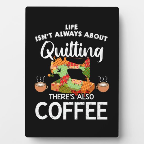 Life Isnt Always About Quilting Res Also Coffee Plaque