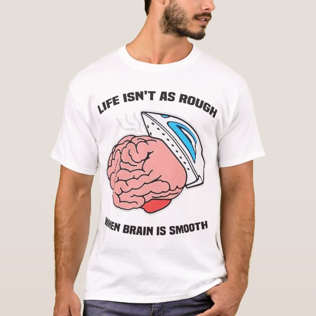 Life Isn't As Rough When Brain Is Smooth T-Shirt (Front)