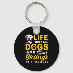 Life isn't dogs and skiing but should be winter keychain