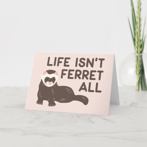 Life Isnt Ferret All Funny Card