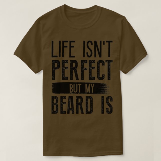 Life Isnt Perfect But My Beard Is 6 T-Shirt (Design Front)