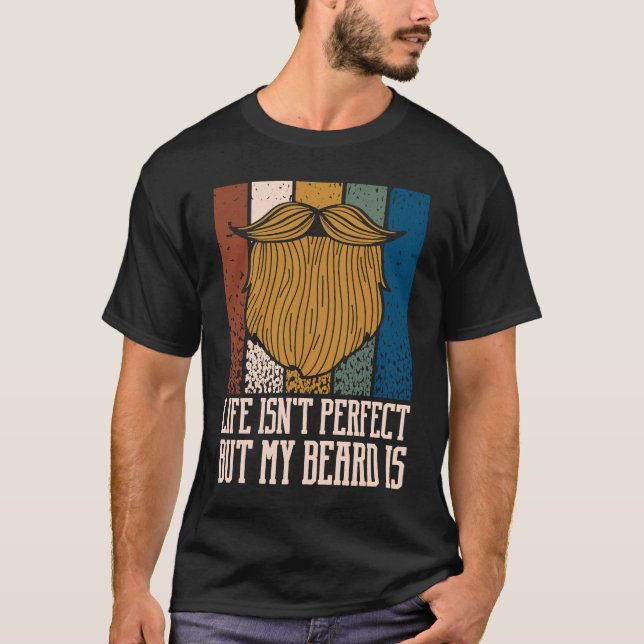 Life Isnt Perfect but My Beard Is  Manly Humor T-Shirt (Front)