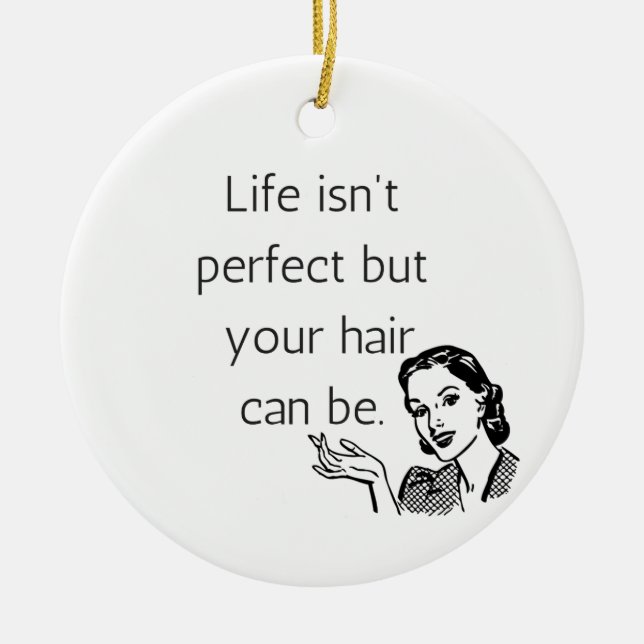 Life isn't perfect but your hair can be. ceramic ornament (Front)