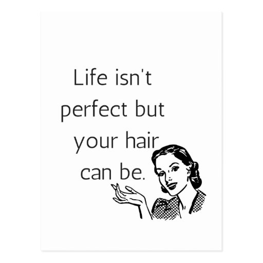 Life isn't perfect but your hair can be. postcard | Zazzle