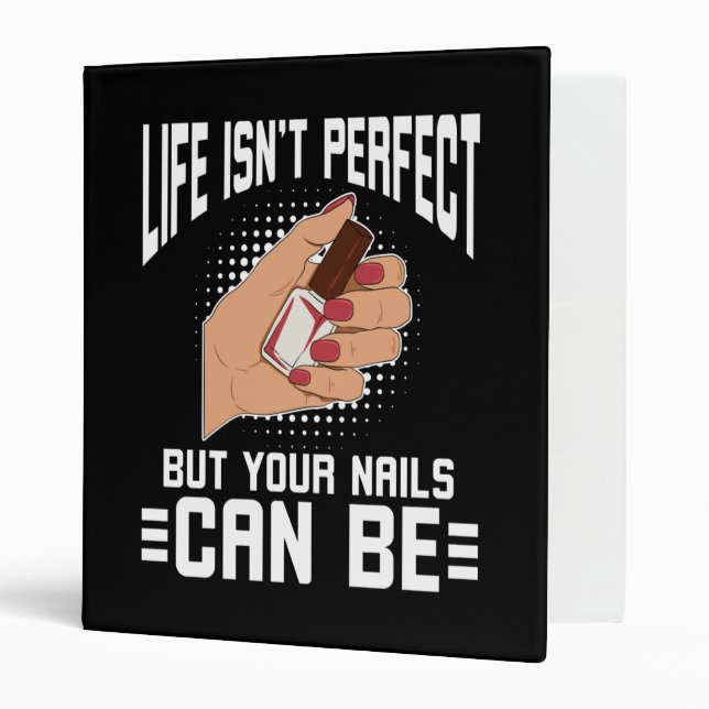 Life Isn't Perfect But Your Nails Can Be 3 Ring Binder (Front/Inside)