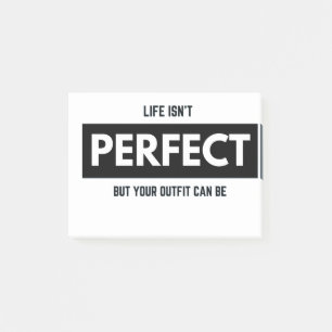 LIFE ISN'T PERFECT BUT YOUR OUTFIT CAN BE POST-IT NOTES