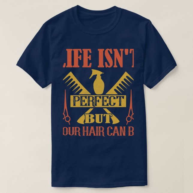 Life Isnx27t Perfect But Your Hair Can Be Hair Cut T-Shirt (Design Front)