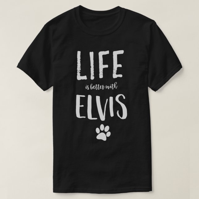Life ist better with Elvis Dog Name  Gift  T-Shirt (Design Front)