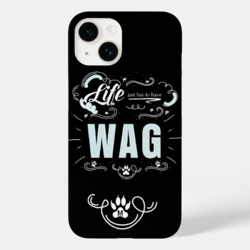 Life Just Has To Have Wag Dog Lover Case-mate Iphone 14 Case by PAWSitivelyPETs at Zazzle
