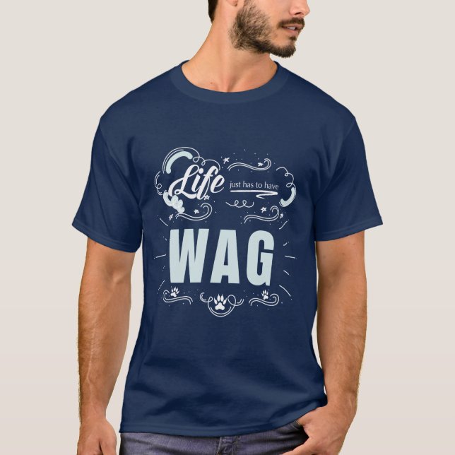 LIFE Just Has to Have WAG Dog Lover T-Shirt (Front)