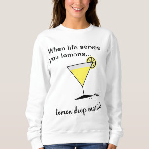 Life lemons lemon drop martini sweatshirt