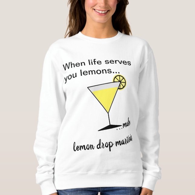 Life lemons lemon drop martini sweatshirt (Front)