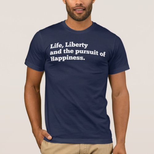 Life Liberty and the pursuit of Happiness T_Shirt