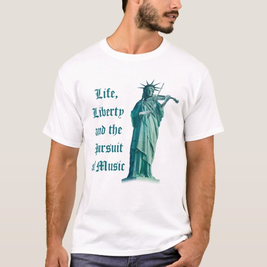 Life, Liberty and the Pursuit of Music - Freedom T-Shirt