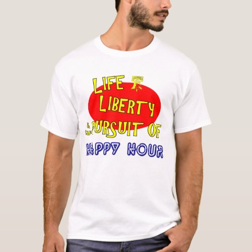 Life Liberty  The Pursuit Of Happy Hour T_Shirt