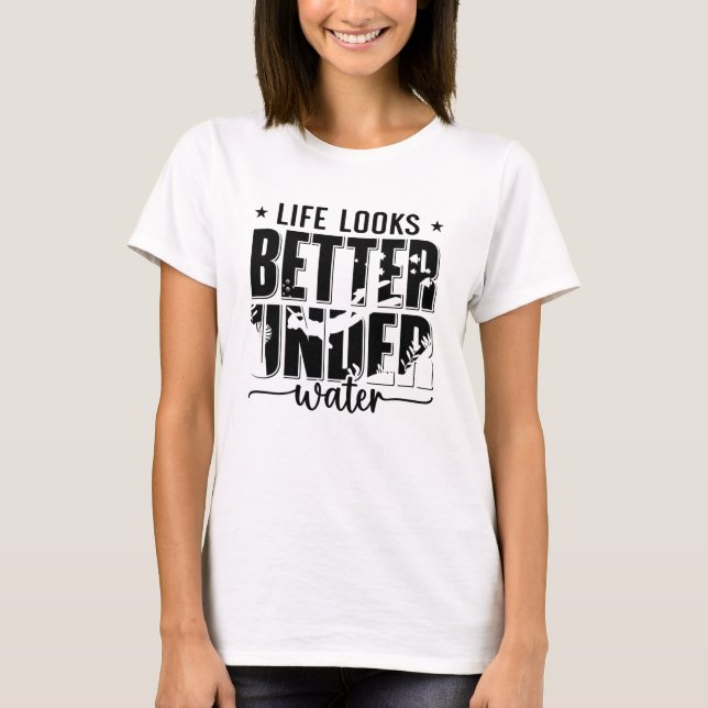 Life Looks Better Under Water Freediver Freediving T-Shirt (Front)