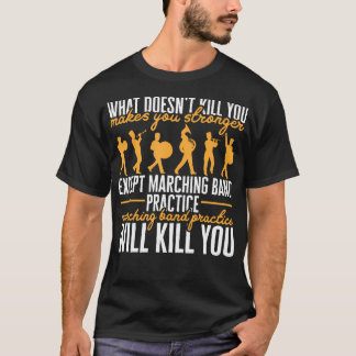 Life Marching Band Practice Will Kill You T-Shirt