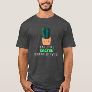 Life May Give You A Cactus Don't Sit On It - Cute T-Shirt