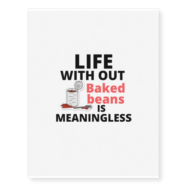 life meaningless with out baked beans temporary tattoos (Front)