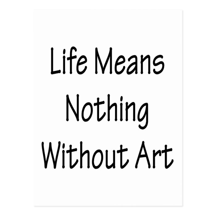 Life Means Nothing Without Art Post Card