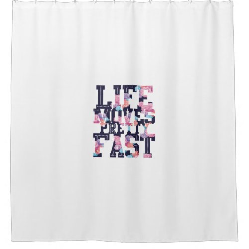 life moves pretty fast shower curtain
