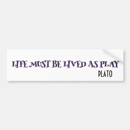 Life Must be Lived as Play popular Plato quote  Bumper Sticker