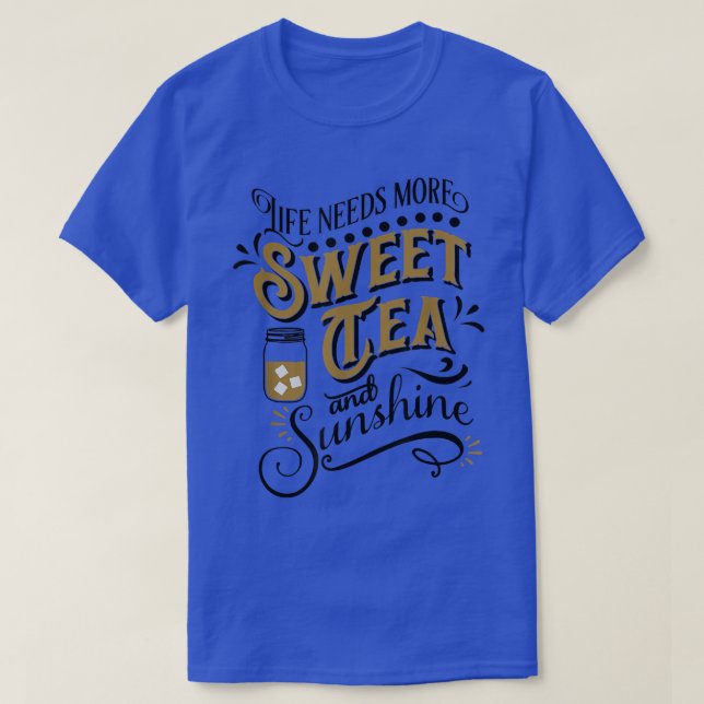 Life Needs More Sweet Tea And Sunshine  T-Shirt (Design Front)