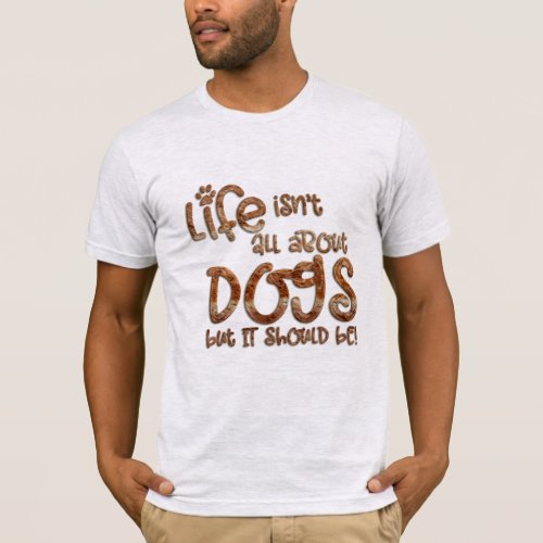 life not about dog s paw funny dog paw design T_Shirt