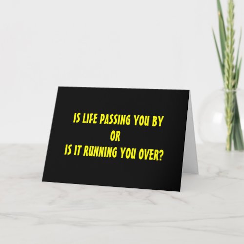LIFE PASSING YOU BY OR RUNNING YOU OVER BIRTHDAY CARD