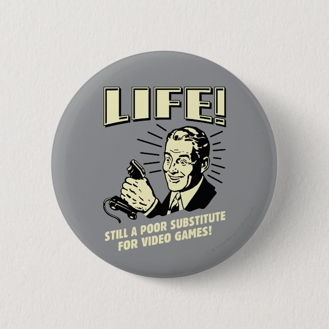 Life: Poor Subsitute For Video Games Button (Front)