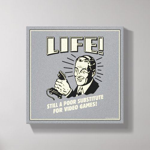 Life Poor Subsitute For Video Games Canvas Print