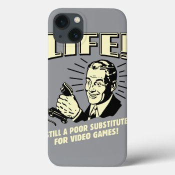 Life: Poor Subsitute For Video Games Iphone 13 Case by RetroSpoofs at Zazzle