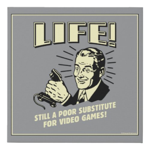 Life Poor Subsitute For Video Games Faux Canvas Print