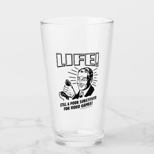 Life Poor Subsitute For Video Games Glass