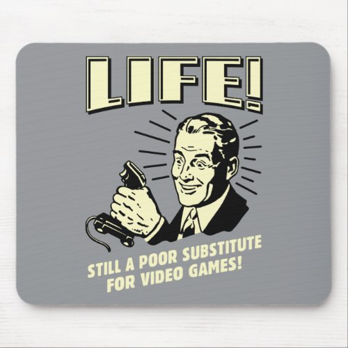 Life Poor Subsitute For Video Games Mouse Pad