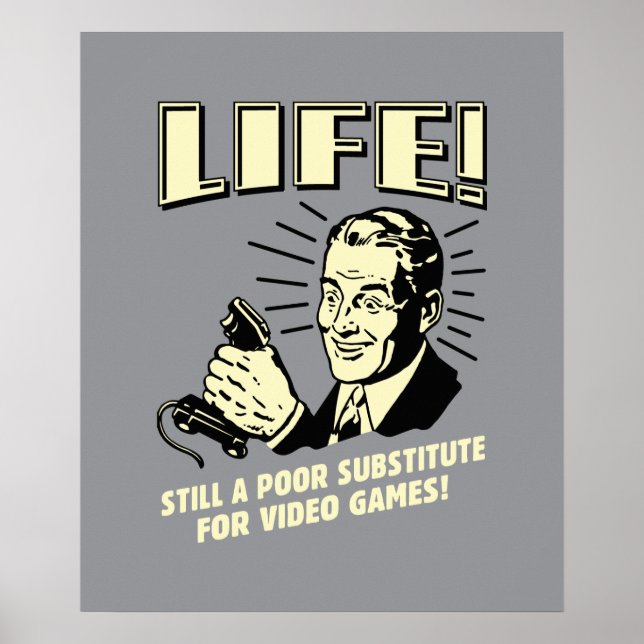 Life: Poor Subsitute For Video Games Poster (Front)