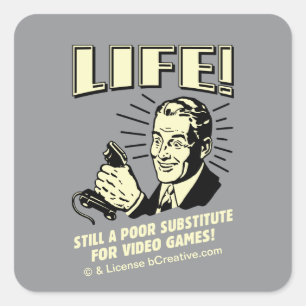 Life: Poor Subsitute For Video Games Square Sticker