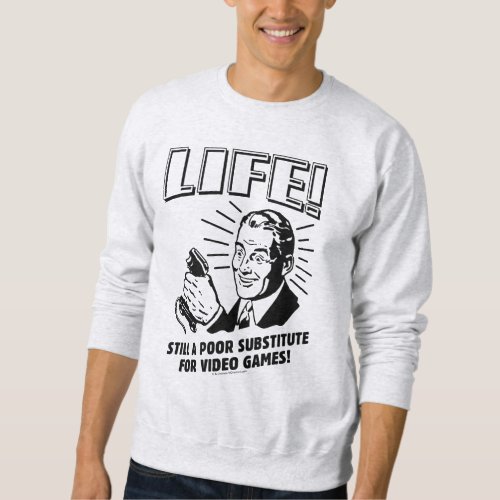 Life Poor Subsitute For Video Games Sweatshirt